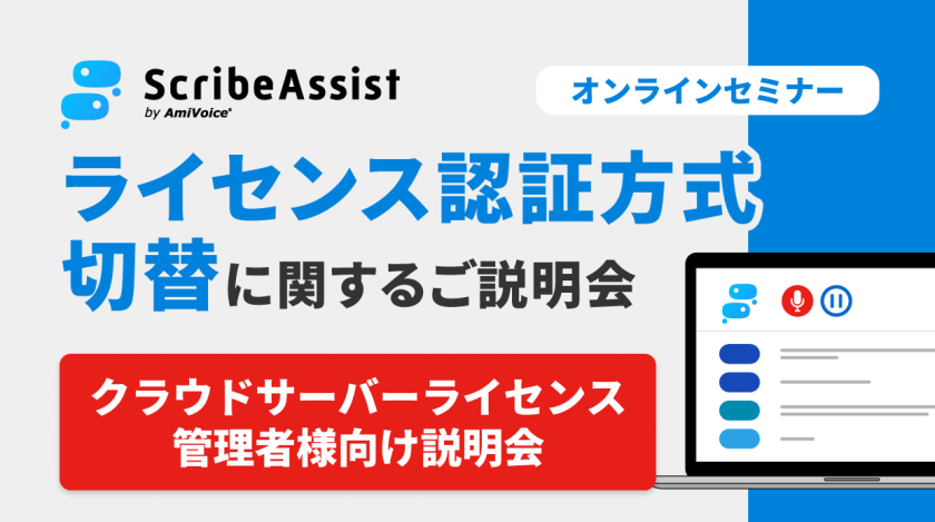 【クラウドサーバーライセンス・管理者様向け】ScribeAssist ライセンス認証方式切替に関するご説明会